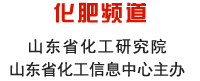 山东化工网 化肥频道 山东省化工研究院 山东省化工信息中心主办